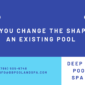 Can You Change the Shape of an Existing Pool