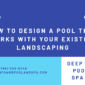 How to Design a Pool That Works With Your Existing Landscaping