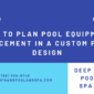 How to Plan Pool Equipment Placement in a Custom Pool Design